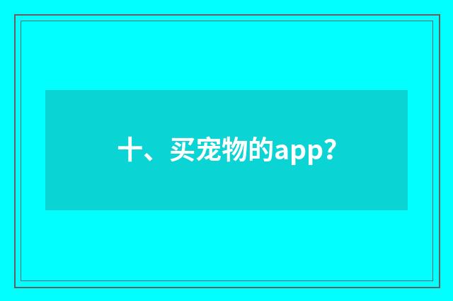 十、买宠物的app?