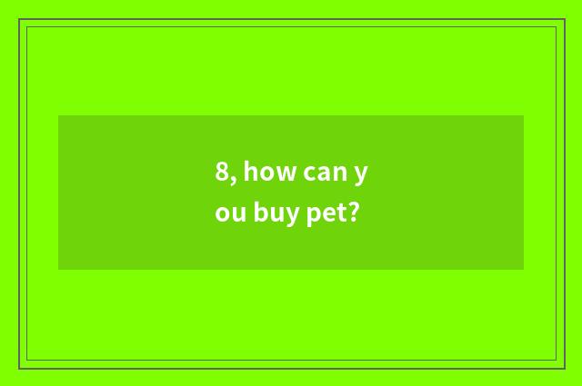 8, how can you buy pet?