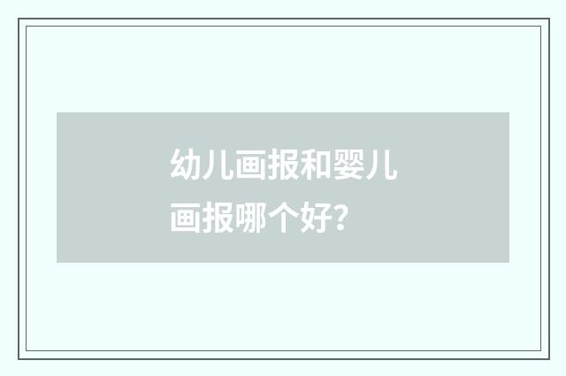 幼儿画报和婴儿画报哪个好?