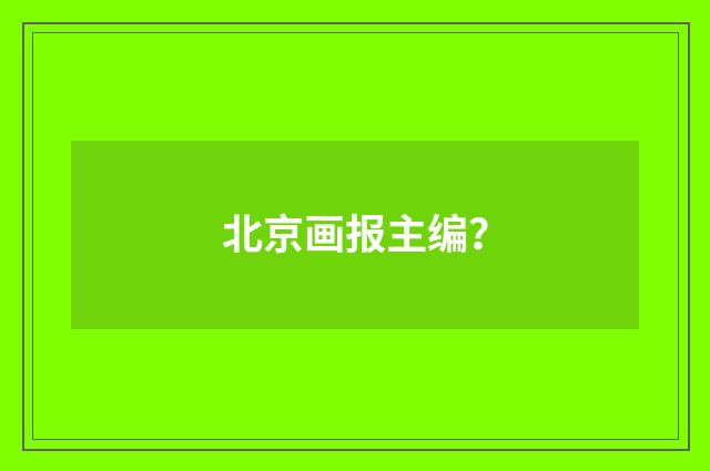 北京画报主编？