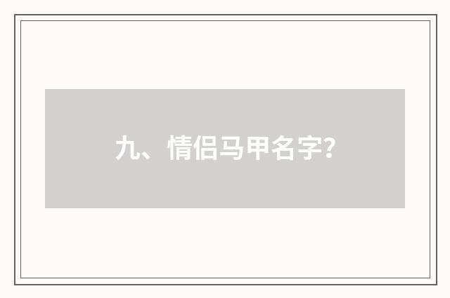 九、情侣马甲名字?