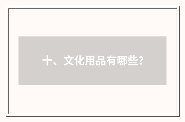 十、文化用品有哪些？