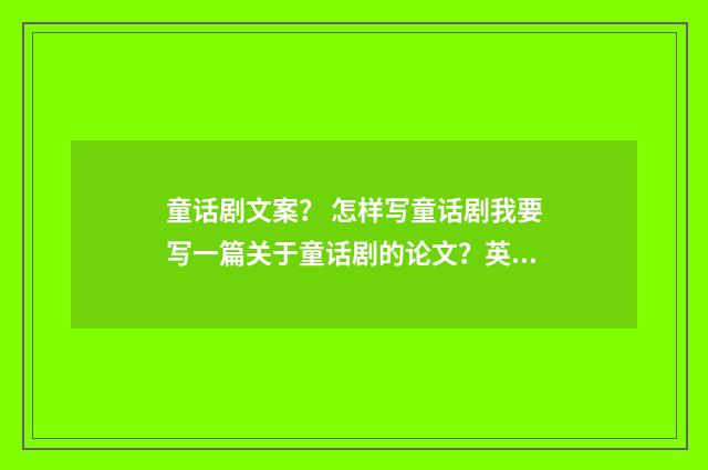 童话剧文案？ 怎样写童话剧我要写一篇关于童话剧的论文？英文双语对照
