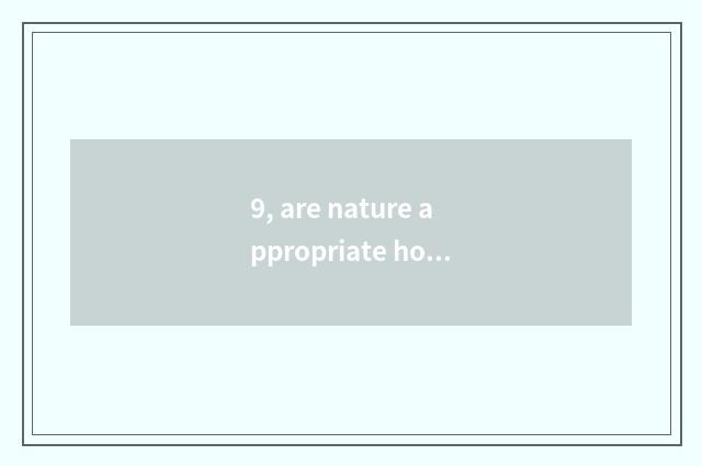 9, are nature appropriate home and nature same?