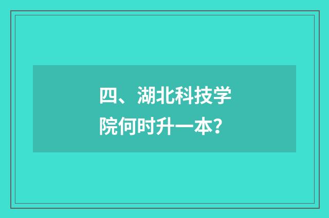 四、湖北科技学院何时升一本?