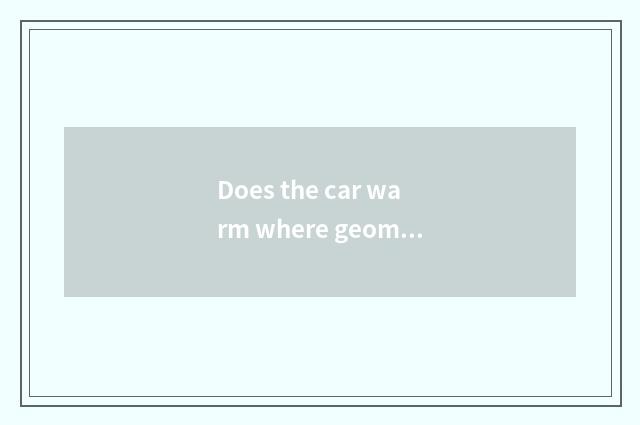 Does the car warm where geomantic box is?