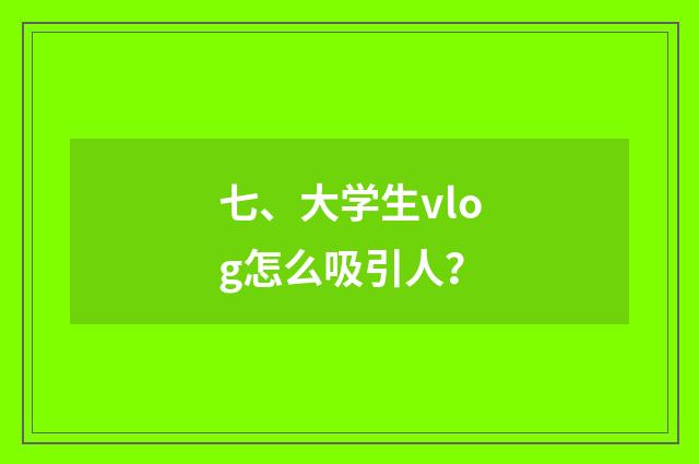 七、大学生vlog怎么吸引人？