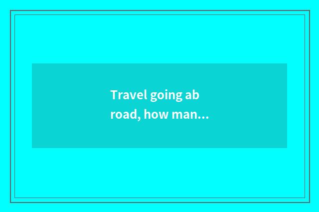 Travel going abroad, how many dollar can you take?