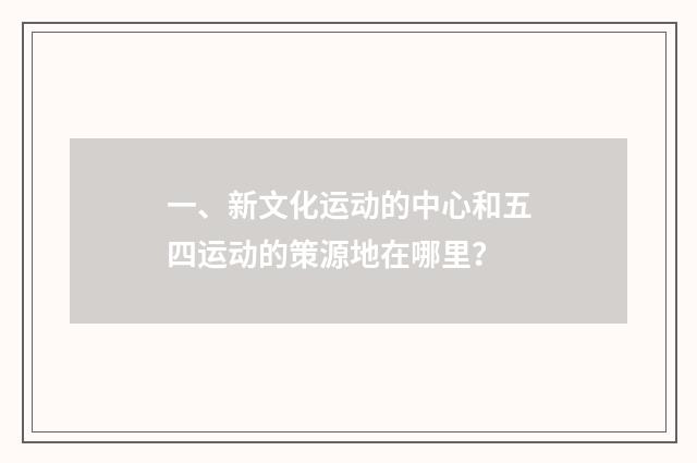 一、新文化运动的中心和五四运动的策源地在哪里?