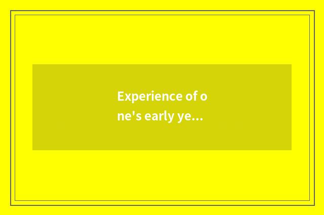 Experience of one's early years and education