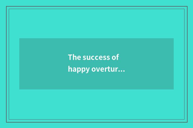 The success of happy overturn the heavens