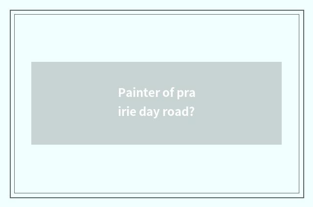 Painter of prairie day road?