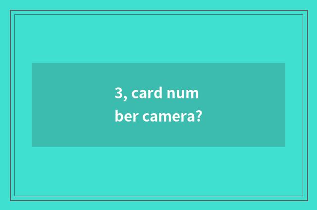 3, card number camera?