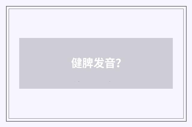 健脾发音?