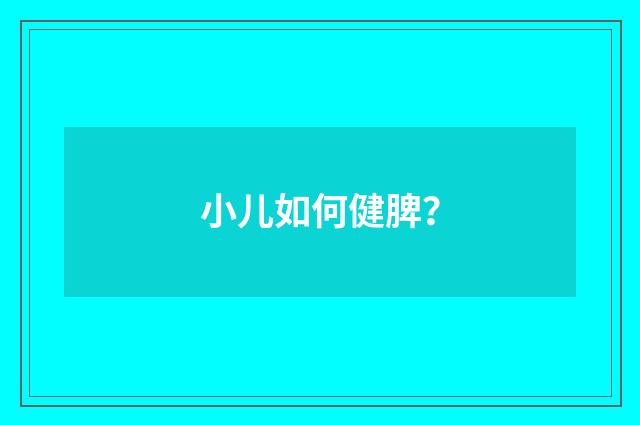 小儿如何健脾？