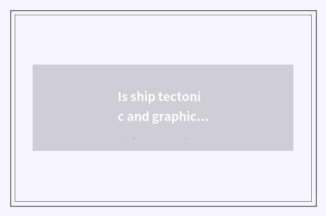 Is ship tectonic and graphic with the principle?