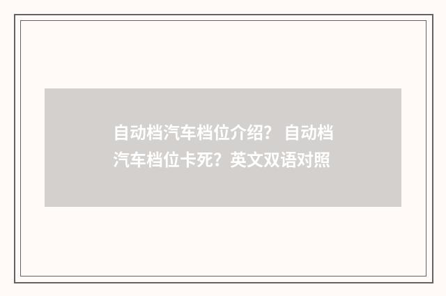 自动档汽车档位介绍? 自动档汽车档位卡死?英文双语对照