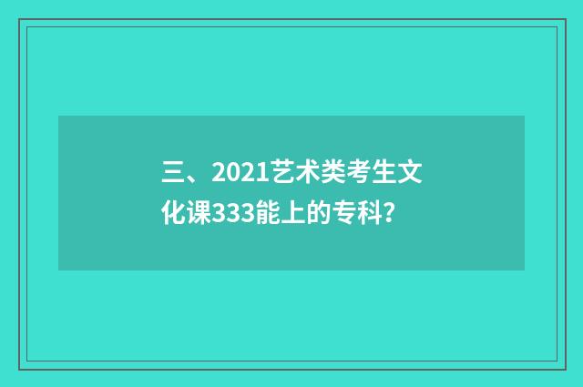 三、2021艺术类考生文化课333能上的专科?