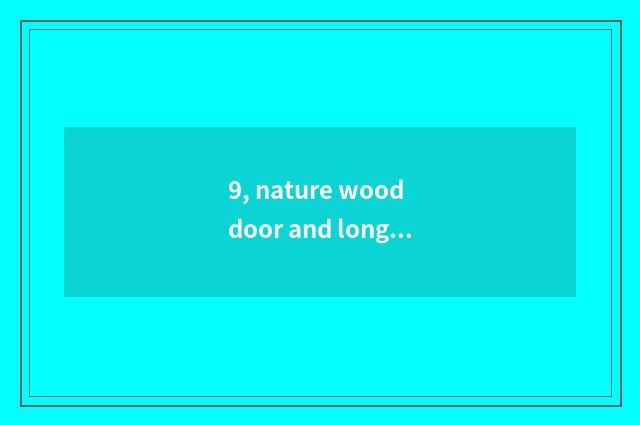 9, nature wood door and long to long for wooden door which good?