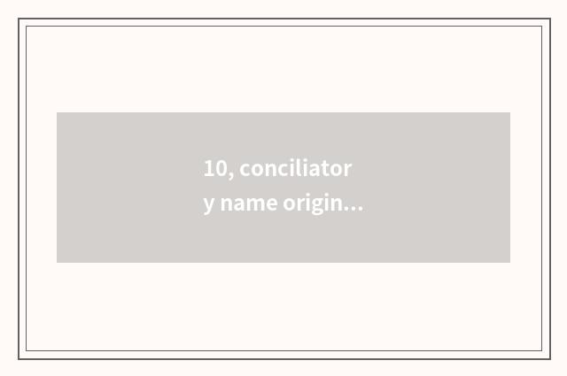 10, conciliatory name origin?