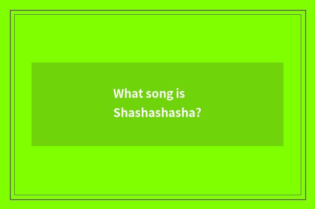 What song is Shashashasha?