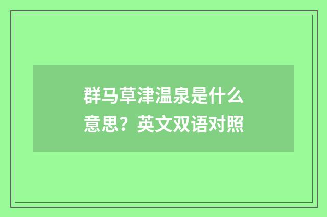 群马草津温泉是什么意思?英文双语对照