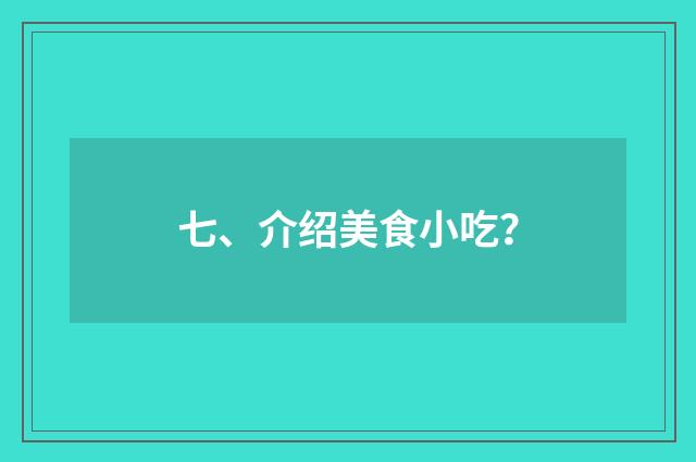七、介绍美食小吃?