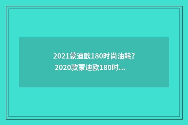 2021蒙迪欧180时尚油耗? 2020款蒙迪欧180时尚真实油耗?英文双语对照