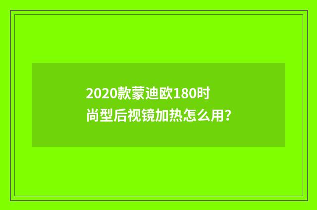2020款蒙迪欧180时尚型后视镜加热怎么用？