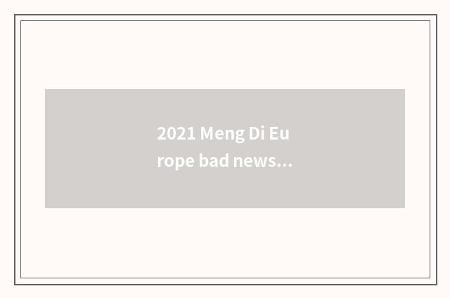 2021 Meng Di Europe bad news of 180 fashionable oil?