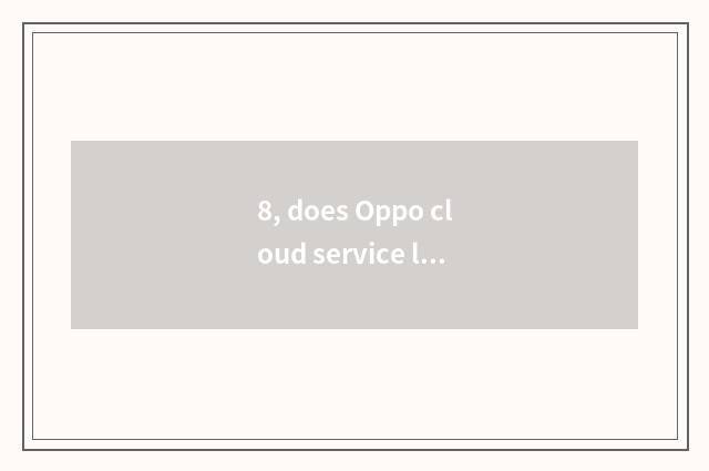 8, does Oppo cloud service log onto mobile phone edition?