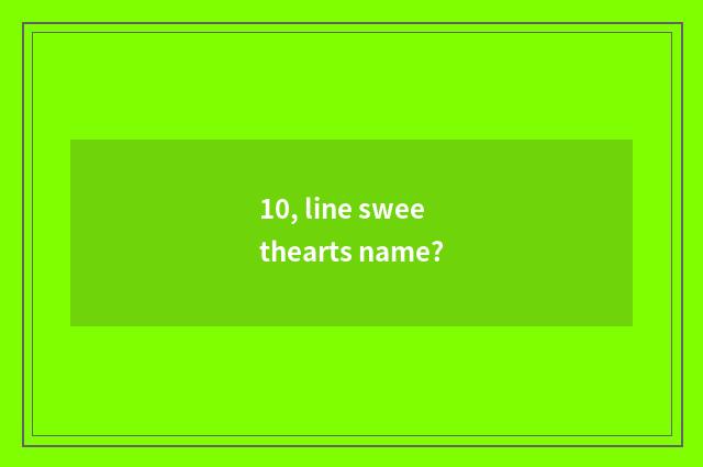 10, line sweethearts name?