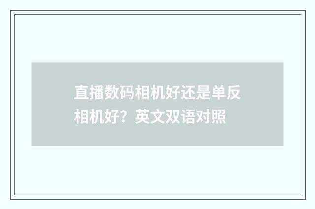 直播数码相机好还是单反相机好？英文双语对照
