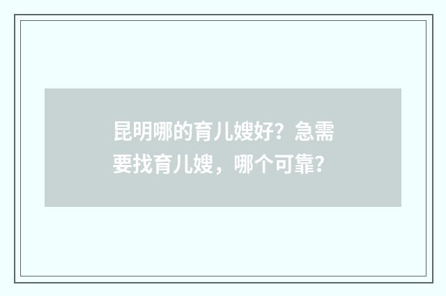 昆明哪的育儿嫂好?急需要找育儿嫂,哪个可靠?
