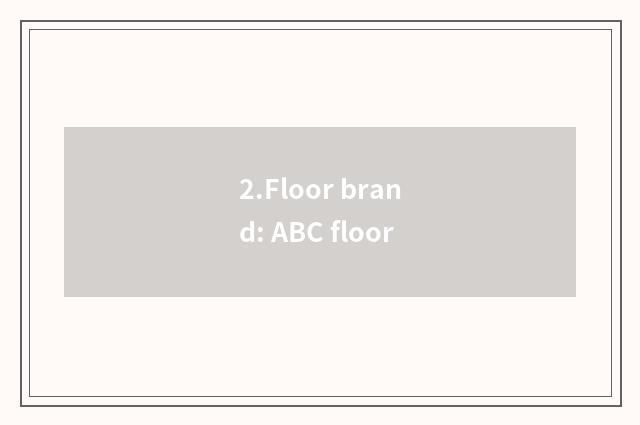 2.Floor brand: ABC floor