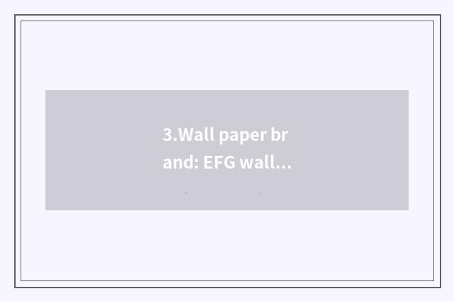 3.Wall paper brand: EFG wall paper