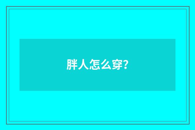 胖人怎么穿？