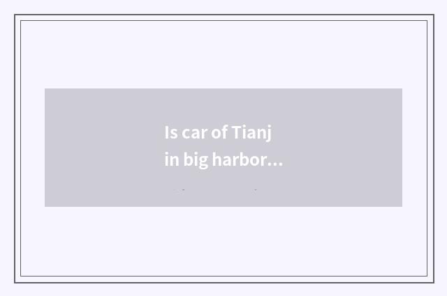 Is car of Tianjin big harbor rented?