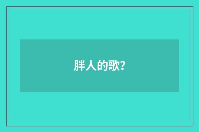 胖人的歌?