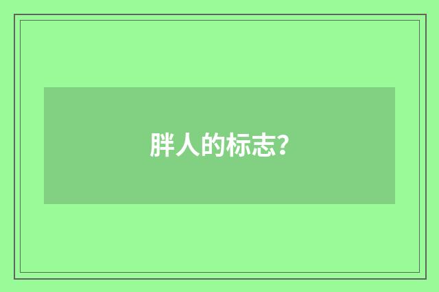 胖人的标志?