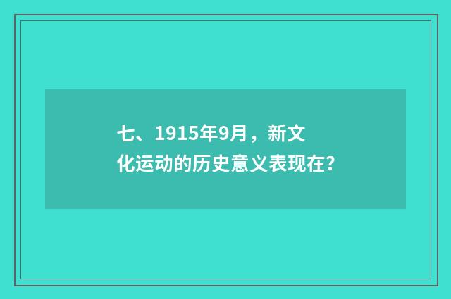 七、1915年9月，新文化运动的历史意义表现在？