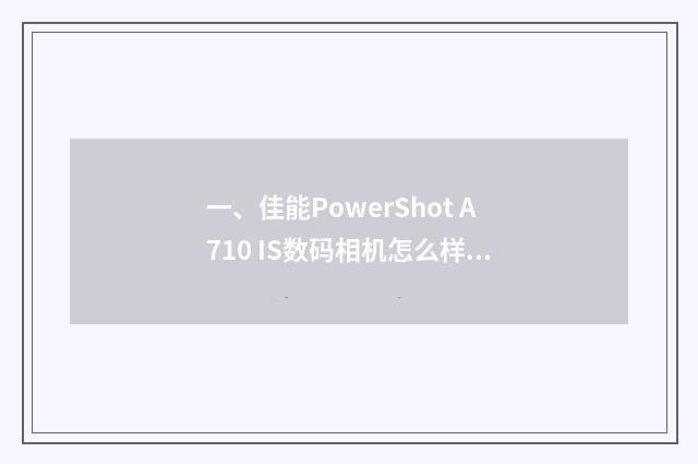 一、佳能PowerShot A710 IS数码相机怎么样?