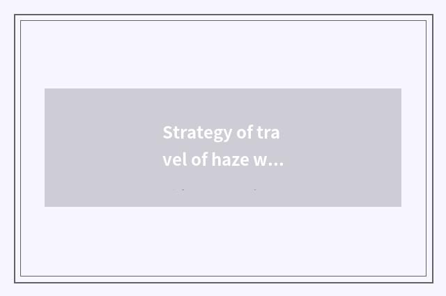 Strategy of travel of haze weather rural area?