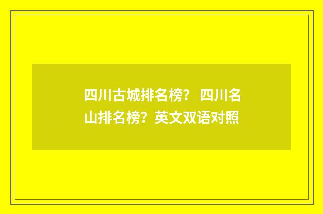 四川古城排名榜？ 四川名山排名榜？英文双语对照