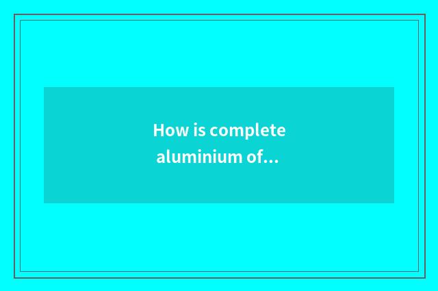 How is complete aluminium of wide source of choose and buy lived in?
