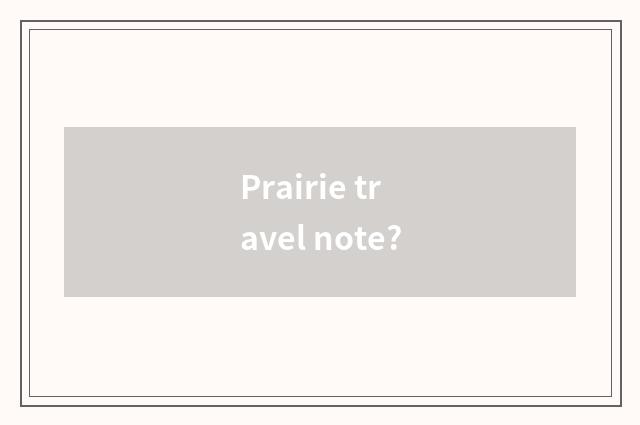 Prairie travel note?