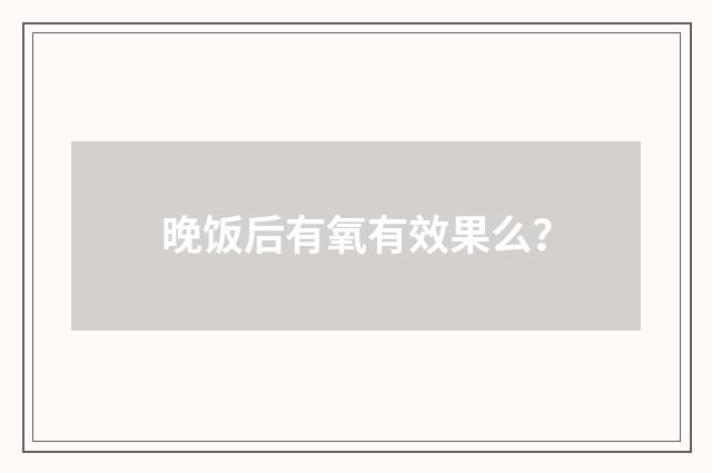 晚饭后有氧有效果么?