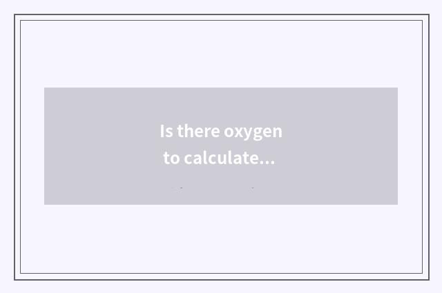 Is there oxygen to calculate before dinner hollow is there oxygen?