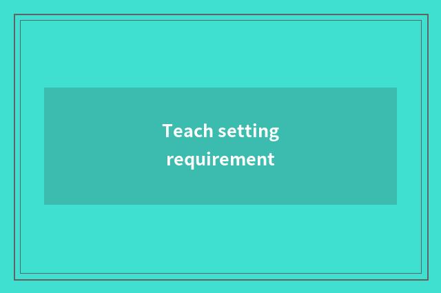Teach setting requirement