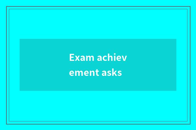 Exam achievement asks